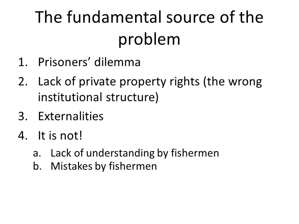 The fundamental source of the problem Prisoners’ dilemma Lack of private property rights (the